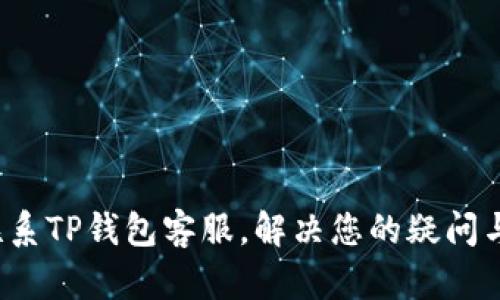 如何联系TP钱包客服，解决您的疑问与问题？