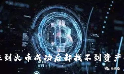 TP钱包转账到火币成功后却找不到资产的解决办法