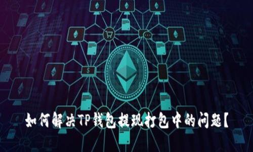 如何解决TP钱包提现打包中的问题？
