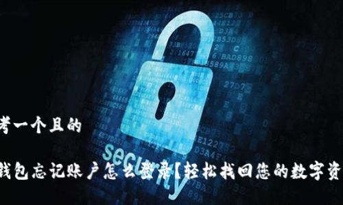 思考一个且的

TP钱包忘记账户怎么登录？轻松找回您的数字资产！