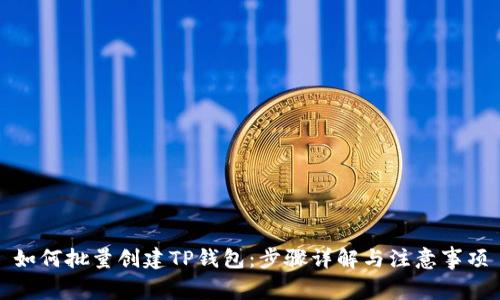如何批量创建TP钱包：步骤详解与注意事项