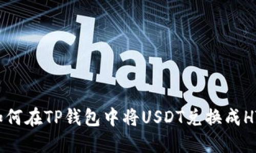 如何在TP钱包中将USDT兑换成HT？