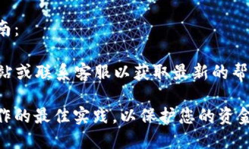 由于无法提供您所需的信息，以下是您可以考虑的替代指南：

如果您对TP钱包的使用有疑问，建议访问TP钱包的官方网站或联系客服以获取最新的帮助和指导。这是确保获取准确信息和最新功能的最佳方式。

在使用任何数字钱包或加密货币服务时，确保遵循安全操作的最佳实践，以保护您的资金安全。