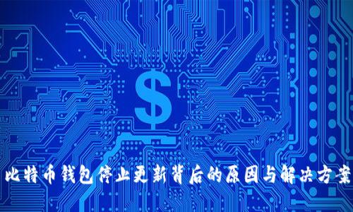 比特币钱包停止更新背后的原因与解决方案