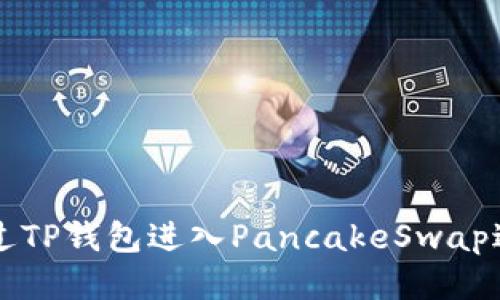 如何通过TP钱包进入PancakeSwap进行交易