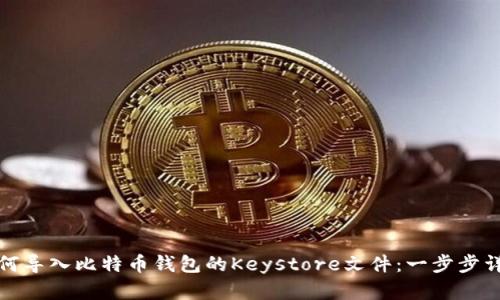 如何导入比特币钱包的Keystore文件：一步步详解