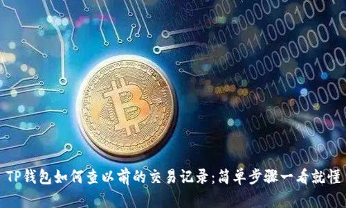 TP钱包如何查以前的交易记录：简单步骤一看就懂