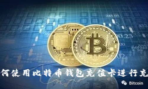 如何使用比特币钱包充值卡进行充值