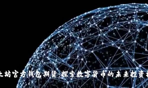 以太坊官方钱包期货：探索数字货币的未来投资机遇