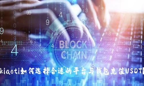 kiaoti如何选择合适的平台与钱包充值USDT？