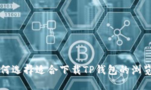 如何选择适合下载TP钱包的浏览器