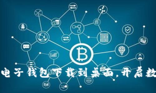 如何将比特币电子钱包下载到桌面，开启数字货币的旅程