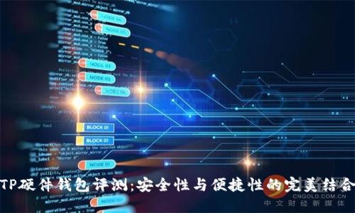 TP硬件钱包评测：安全性与便捷性的完美结合