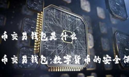 比特币交易钱包是什么

比特币交易钱包：数字货币的安全保管箱