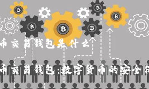 比特币交易钱包是什么

比特币交易钱包：数字货币的安全保管箱