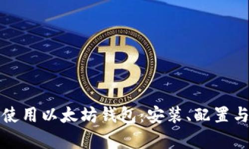 如何有效使用以太坊钱包：安装、配置与安全指南