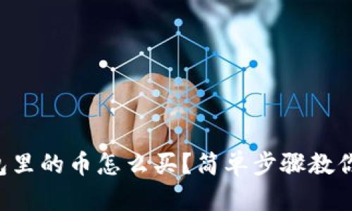 区块链钱包里的币怎么买？简单步骤教你轻松上手！
