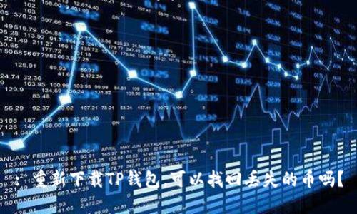 : 重新下载TP钱包，可以找回丢失的币吗？