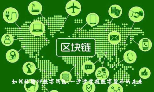 如何玩转TP数字钱包：一步步掌握数字货币的未来