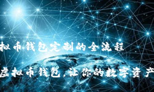 进一步了解虚拟币钱包定制的全流程

如何定制专属虚拟币钱包，让你的数字资产更安全更便捷