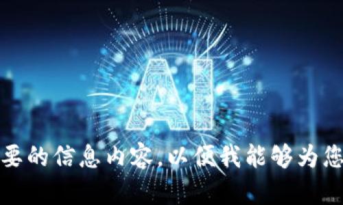 提示：请您详细说明您需要的信息内容，以便我能够为您提供准确的信息和帮助！