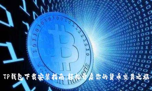 TP钱包下载安装指南：轻松开启你的货币交易之旅