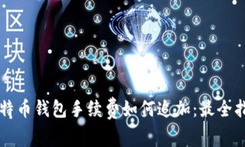 比特币钱包手续费如何追加：最全指南