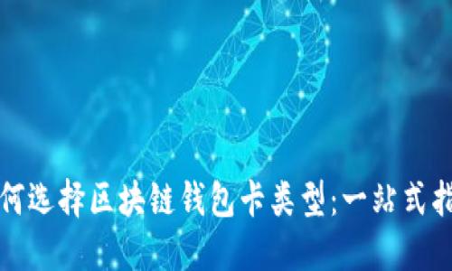 如何选择区块链钱包卡类型：一站式指南