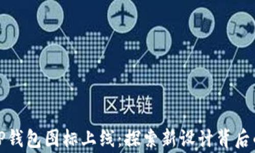 
全新TP钱包图标上线：探索新设计背后的故事