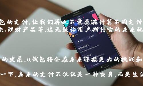 uu钱包/u是由中文名为“优钱包”的一种数字支付工具，主要用于帮助用户方便快捷地完成线上和线下的支付交易，类似于我们熟知的支付宝和微信支付。它结合了现代科技与用户需求，通过简单易用的界面，让用户能够在日常生活中轻松管理他们的财务。

u钱包的功能

u钱包不仅仅是一个支付工具，它的功能丰富多样，涵盖了个人财务管理的方方面面！
首先，u钱包支持多种支付方式，用户可以通过绑定信用卡、借记卡或直接使用余额进行消费。想象一下，走在商场里，购物结账时只需拿出手机，轻轻一点便可完成支付，真的是多么方便啊！
其次，u钱包还提供了转账功能，用户可以轻松地将资金转移给朋友或家人。尤其是在重要的节日或特殊时刻，发送小额红包，不仅便捷，还能拉近彼此之间的距离，多么令人振奋的感觉！

u钱包的安全性

在数字支付越来越普及的今天，安全性显得格外重要。u钱包在这方面也做了大量的措施，保护用户的资金安全。
比如u钱包采用了多重安全验证措施，即便是设备遗失，账户也能得到有效的保护。此外，平台会定期更新安全策略，保障用户的信息安全。有这样的安全保障，使用u钱包就更加安心了！

u钱包的用户体验

用户体验是u钱包的一大亮点。无论是新手还是老用户，u钱包的操作界面都十分友好，，让人一看就懂。
初次使用时，用户只需下载应用程序，经过简单的注册和绑定银行卡，便能开始使用。其直观的界面设计使得每一个功能都清晰可见，用户在使用时能感受到非常流畅的体验。想想，看着自己将繁琐的支付过程简化，心中不由感到一阵愉悦！

u钱包的市场前景

随着我国数字支付市场的不断发展，u钱包也逐渐展现出了它的潜力。如今，越来越多的商家开始接受u钱包的支付，让我们再也不需要在计算不同支付方式是否被接受而烦恼，多么轻松的购物体验啊！
同时，u钱包的服务也在不断扩展，未来可能会与更多的金融服务相结合，发展出更多的功能，比如小额贷款、理财产品等。这无疑让用户期待它的未来配合上更丰富的功能！

总结

u钱包不仅为用户提供了便捷的支付体验，更在安全性、用户体验等方面做出了卓越的贡献！随着数字经济的发展，u钱包将会在未来迎接更大的挑战和机遇，成为现代生活中不可或缺的一部分。让我们一起期待u钱包带来的更多便利吧！

uu钱包/u在未来的发展将是值得关注的，不论是对于用户的生活方式，还是我们日益数字化的社会。想象一下，未来的支付不仅仅是一种交易，而是生活中不可或缺的一部分，u钱包将会成为我们生活的一部分，让我们一起期待更美好的未来吧！