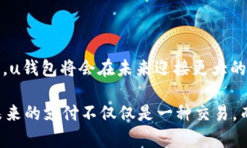 uu钱包/u是由中文名为“优钱包”的一种数字支付工具，主要用于帮助用户方便快捷地完成线上和线下的支付交易，类似于我们熟知的支付宝和微信支付。它结合了现代科技与用户需求，通过简单易用的界面，让用户能够在日常生活中轻松管理他们的财务。

u钱包的功能

u钱包不仅仅是一个支付工具，它的功能丰富多样，涵盖了个人财务管理的方方面面！
首先，u钱包支持多种支付方式，用户可以通过绑定信用卡、借记卡或直接使用余额进行消费。想象一下，走在商场里，购物结账时只需拿出手机，轻轻一点便可完成支付，真的是多么方便啊！
其次，u钱包还提供了转账功能，用户可以轻松地将资金转移给朋友或家人。尤其是在重要的节日或特殊时刻，发送小额红包，不仅便捷，还能拉近彼此之间的距离，多么令人振奋的感觉！

u钱包的安全性

在数字支付越来越普及的今天，安全性显得格外重要。u钱包在这方面也做了大量的措施，保护用户的资金安全。
比如u钱包采用了多重安全验证措施，即便是设备遗失，账户也能得到有效的保护。此外，平台会定期更新安全策略，保障用户的信息安全。有这样的安全保障，使用u钱包就更加安心了！

u钱包的用户体验

用户体验是u钱包的一大亮点。无论是新手还是老用户，u钱包的操作界面都十分友好，，让人一看就懂。
初次使用时，用户只需下载应用程序，经过简单的注册和绑定银行卡，便能开始使用。其直观的界面设计使得每一个功能都清晰可见，用户在使用时能感受到非常流畅的体验。想想，看着自己将繁琐的支付过程简化，心中不由感到一阵愉悦！

u钱包的市场前景

随着我国数字支付市场的不断发展，u钱包也逐渐展现出了它的潜力。如今，越来越多的商家开始接受u钱包的支付，让我们再也不需要在计算不同支付方式是否被接受而烦恼，多么轻松的购物体验啊！
同时，u钱包的服务也在不断扩展，未来可能会与更多的金融服务相结合，发展出更多的功能，比如小额贷款、理财产品等。这无疑让用户期待它的未来配合上更丰富的功能！

总结

u钱包不仅为用户提供了便捷的支付体验，更在安全性、用户体验等方面做出了卓越的贡献！随着数字经济的发展，u钱包将会在未来迎接更大的挑战和机遇，成为现代生活中不可或缺的一部分。让我们一起期待u钱包带来的更多便利吧！

uu钱包/u在未来的发展将是值得关注的，不论是对于用户的生活方式，还是我们日益数字化的社会。想象一下，未来的支付不仅仅是一种交易，而是生活中不可或缺的一部分，u钱包将会成为我们生活的一部分，让我们一起期待更美好的未来吧！