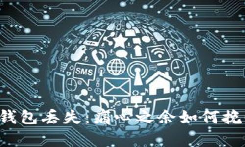 区块链钱包丢失：痛心之余如何挽回损失？