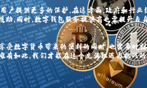 在探讨TP钱包中的币被盗是否属于盗窃这一问题时，我们需要考虑多个因素，包括法律定义、使用者的责任、以及区块链技术的特点等。以下是对此问题的详细分析。

1. 盗窃的法律定义
在法律上，盗窃通常被定义为非法占有他人财物的行为。不同国家和地区对盗窃的定义和相关法律有所不同，但一般来说，盗窃行为包括意图占有、剥夺所有者的控制权、以及没有得到所有者同意的行为。
在这一点上，TP钱包在区块链技术中也体现出类似的特征：一旦用户的加密货币被转移到其他钱包，原所有者将失去对这些币的控制权。这种转移通常是通过一种被称为“私钥”的数字钥匙完成的，如果这个钥匙被盗取或泄露，便形成了盗取行动。

2. TP钱包的安全性
TP钱包作为一种数字资产管理工具，其安全性至关重要。在使用TP钱包的过程中，用户必须妥善保管私钥以及助记词。如果用户未能保管好这些关键数据，导致他人能够访问其钱包并转移资产，那么，从法律角度来看，这种情况可能会被认为是用户自身的疏忽，而非直接的盗窃。
然而，如果用户的私钥是通过恶意软件、钓鱼网站等手段被窃取，那么这显然是盗窃。在这种情况下，受害者有理由认为自己是盗窃行为的受害者，尽管法律上可能会因用户的安全措施不足而面临一定的责任。

3. 区块链技术的特点
区块链作为一种去中心化的技术，使得交易不可逆转。也就是说，一旦某笔交易被确认，就无法撤销。这是区块链的一个核心特性，虽然它提供了透明性和安全性，但是一旦发生盗窃，受害者几乎无法追回失去的资产。
与传统的银行系统不同，区块链没有中央机构来处理纠纷或追回资金。这种去中心化的特性虽然是其优势，但在面对盗窃时，受害者的保护机制几乎是缺失的。因此，用户在使用TP钱包时，必须具备一定的风险意识，并采取必要的安全措施来保护自己的资产。

4. 用户的责任与风险管理
对于每位使用TP钱包的用户来说，首先要意识到自己在安全防范方面的责任。用户必须对其数字资产的安全负责。确保设备安全、使用复杂的密码、定期更换密码以及不随便点击不明链接等都是基本的安全措施。
此外，教育自己关于数字货币及相关技术的知识也是极其重要的。了解如何识别潜在的网络安全威胁，保持警惕，将大大降低被盗的风险。我们要明白，小心谨慎的态度往往是保护个人资产的最佳策略！

5. 受害者的处境与心态
体验过被盗的用户，其心理状态可谓是相当复杂。面对失去资金的无奈与痛苦，许多受害者往往感到无助和失落。“我辛辛苦苦通过投资换来的资金，怎么会在一夜之间就消失了呢？”这种深切的失落感，不仅仅是对物质的悲痛，更是对自己判断失误的懊恼。多么令人心痛啊！
心理健康专家指出，经历这种变故的人需要给自己时间来消化和接受现实。与其陷入自责和绝望，不如冷静分析事件背后的原因，寻找改进的方法，避免今后再发生同样的情况。而这也是许多经历过网络盗窃的受害者在反思后达成的共识。

6. 未来的监管与保护措施
随着数字货币和区块链技术的飞速发展，越来越多的国家开始重视对这一新兴领域的监管。法律和政策的完善将为用户提供更多的保护。在这方面，政府和行业组织的参与至关重要。
未来可能会出台针对加密货币 theft（盗窃）的更为清晰和具体的法律，这将有助于受害者在遭遇损失时寻求法律援助。同时，数字钱包服务提供商也需提升自身技术，强化安全防护措施，为用户构筑更安全的使用环境。

7. 结束语：做好心理准备与安全防范
总结来说，TP钱包中的币被盗在法律上是否属于盗窃，取决于多个因素，有时候甚至会涉及用户的责任。每位用户在享受数字货币带来的便利的同时，也需要时刻保持警惕，采取必要的安全措施。
面对不可逆的交易，合理的风险管理、良好的安全习惯以及对自身错误的及时反思，都是保护自身资产的有效手段。唯有如此，我们才能在这个充满机遇与挑战的新世界中，稳步前行！ 

希望这些信息能帮助您更好地理解TP钱包中币被盗的性质，并增强您的安全防范意识。