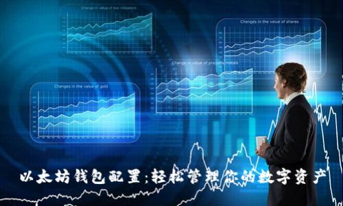 以太坊钱包配置：轻松管理你的数字资产