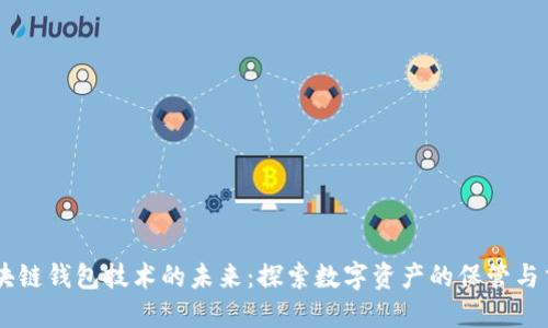 区块链钱包技术的未来：探索数字资产的保管与交易