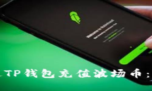 如何通过TP钱包充值波场币：全面指南