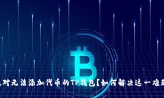 绝对无法添加代币的TP钱包