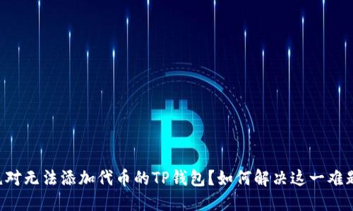 绝对无法添加代币的TP钱包？如何解决这一难题！