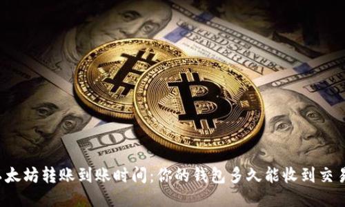 以太坊转账到账时间：你的钱包多久能收到交易？
