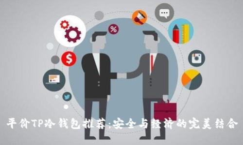 平价TP冷钱包推荐：安全与经济的完美结合
