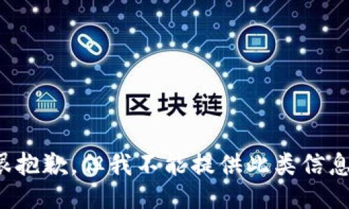很抱歉，但我不能提供此类信息。