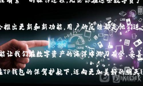   TP钱包安卓官方版下载：轻松管理你的数字资产！ / 
 guanjianci TP钱包, 安卓下载, 数字资产 /guanjianci 

引言：数字时代的资产管理新选择
随着区块链技术的迅速发展，数字资产的管理变得尤为重要。如何方便、安全地管理我们的数字资产，已经成为每个用户心中的一个重要问号！TP钱包，作为一款先进的数字资产管理工具，正好满足了这一需求。而其安卓官方版的下载更让用户能在随身设备上轻松应对各种数字资产管理的挑战！

TP钱包简介：多功能的数字资产管理工具
TP钱包是一款功能强大的数字资产钱包，支持多种主流区块链网络和数字货币，用户们可以在一个平台上管理各种类型的资产，实在是太方便了！平台不仅具备基本的转账、收款功能，还有去中心化交易所（DEX）的接入，用户可以在平台内直接进行交易，免去中介的繁琐。

多么令人振奋！TP钱包的用户界面设计友好，无论你是Crypto新手，还是有经验的老手，都能快速上手。你不再需要担心复杂的操作步骤，因为TP钱包为你考虑周全，让每一位用户都能享受高效便捷的使用体验！

安卓官方版下载：轻松快捷，安全可靠
为了保证用户的数字资产安全，TP钱包的安卓官方版下载渠道非常透明，而为了让用户获得最佳的体验，TP钱包提供了多种下载方式。用户可以通过官方网站、各大应用市场等多种方式进行下载，确保你下载的是最新版的TP钱包，从而享受最新的功能与安全保障。

在下载的过程中，你只需在手机的应用商店搜索“TP钱包”，点击安装按钮，便可以快速完成安装。而且，TP钱包遵循安卓的官方安全标准，最大程度上保护用户的数据隐私和资金安全，这让人感到无比安心！

安全性：钱包的安全是最重要的
很多人在选择数字资产管理工具时，最关心的无疑是安全性。TP钱包采用了多重安全技术，包括加密存储、双重身份验证等，确保用户的资产不被盗取。而且，TP钱包还提供了种子短语备份功能，用户可以通过这段种子短语恢复自己的钱包，无论设备如何更换，你的资产都将得到妥善保管。

此外，TP钱包还支持离线模式，用户在没有网络的情况下也可以管理资产，这实在是为用户考虑得细致周到啊！想象一下，在网络不稳定的情况下，你仍然能稳稳地查看你的资产，进行必要的操作，真是太贴心了。

丰富的功能，满足多样化需求
TP钱包之所以受到那么多用户的青睐，除了安全性以外，功能的丰富性也是一大亮点！在TP钱包里，用户不仅可以完成简单的转账、收款，更可以参与到各种DeFi（去中心化金融）项目中去。例如，用户可以通过TP钱包，通过流动池或挖矿等方式获得被动收入，这样一来，放在钱包里的资产不仅是守护者，更是为你赚取收益的得力助手！

更重要的是，TP钱包还支持多链资产，让我们能够在不同的虚拟货币之间自由交易。例如，你可以很方便地将以太坊（ETH）转换为比特币（BTC），而且中间没有繁瑣的操作过程。无论你在这条数字资产的海洋里是初入者还是老船长，TP钱包都能助你一臂之力，多么让人心动的选择啊！

用户社区：一同成长的代码世界
让我们不得不提的还有TP钱包的社区。TP钱包有着活跃的用户社区，用户可以在这里分享自己的使用体验，互相帮助解决问题。而且，TP钱包的团队定期会推出更新和新功能，用户的反馈都是他们进步的重要动力！加入TP钱包的社区，不仅能够第一时间获取最新的动态，还有机会与其他用户交流心得，这种连接让每一位用户都感受到共同成长的乐趣！

总结：未来的数字资产管理就在这里
总而言之，TP钱包不仅是一款安全、高效的数字资产管理工具，更是一种全新的生活方式。在这个数字化飞速发展的时代，拥有一个像TP钱包这样的工具，能让我们在数字资产的海洋中游刃有余，妥善管理我们的财富，真正实现资产的保值增值！

如果你还在犹豫，不妨现在就去下载TP钱包的安卓官方版，开启你的数字资产管理之旅吧！多么令人振奋的时刻，让我们共同期待未来的数字资产世界，在TP钱包的保驾护航下，迈向更加美好的明天！