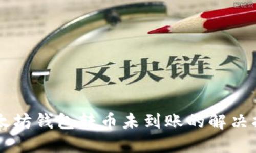 以太坊钱包转币未到账的解决指南