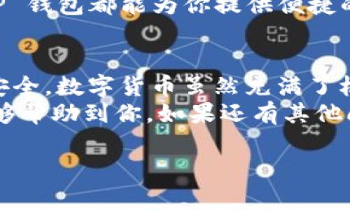 在TP（即 Trust Wallet）钱包中，用户可以查看自己的加密货币余额，也可以进行转账操作。下面我将详细介绍如何在 TP 钱包中进行钱包查看和转账的相关步骤和注意事项。

一、如何查看 TP 钱包余额
首先，你需要打开 TP 钱包应用程序。登录后，你会看到主界面，这里会显示你持有的所有加密货币及其余额。
在每个币种的下方，你会看到当前的市值和相应的数字。这些信息能够帮助你更好地了解你的资产状况。同时，若想要查看某种特定币种的详细信息，点击该币种的图标即可进入详细页面，查看转账历史、网络信息等。

二、TP 钱包的转账步骤
在确认你拥有足够的加密货币后，下面是进行转账的步骤：
ol
listrong选择转账币种：/strong在 TP 钱包主界面，选择你希望转账的加密货币。/li
listrong点击转账：/strong在币种详细页面，你会看到“发送”或“转账”按钮，点击该按钮。/li
listrong输入接收地址：/strong在弹出的窗口中，输入接收者的钱包地址。确保你输入的地址是正确的，因为一旦转账完成，将无法撤回！多么令人担忧呀！/li
listrong输入转账金额：/strong之后，你需要输入要转账的金额。也可以选择发送全部余额。/li
listrong确认转账：/strong确认所有信息无误后，点击“确认”按钮。根据网络状况，转账可能需要几秒到几分钟的时间。/li
/ol

三、转账的费用及注意事项
进行转账时，通常会涉及网络费用（Gas fee），意味着从你的转账中会扣除一定的手续费。因此，请确保你的余额中预留有足够的手续费！
此外，还需注意的是，不同的区块链网络（如以太坊、币安链等）对应的手续费和处理速度是不同的。多么复杂的情况呀！在进行转账前，可以根据网络情况选择最佳的转账时间和方式。

四、转账后如何查看记录
完成转账后，你可以在 TP 钱包的“交易记录”页面查看到你的转账信息，包括转账时间、金额及交易哈希值。希望能够清楚记录你的资产动态！
如果在使用 TP 钱包过程中遇到任何问题，可以访问 Trust Wallet 的官方网站或支持页面获取帮助。情感上说，使用数字货币钱包就是操控自己的财富，能够带来很大的成就感！

总结
通过以上步骤，你便可以在 TP 钱包中轻松查看余额并进行转账。无论是投资还是日常支付，TP 钱包都能为你提供便捷的服务。希望你的数字资产能够不断增值，多么令人期待呀！也希望每一次转账都能够顺利无误！

额外建议
在使用加密货币钱包的过程中，建议 вам定期备份自己的助记词和私钥，以确保你的资产安全。数字货币虽然充满了机会，但风险也是不可忽视的。
总之，合理使用 TP 钱包，保持警惕，才能让你的数字资产在操作中不断增值！希望这篇文章能够帮助到你，如果还有其他问题，欢迎随时提问！

TP钱包查看余额与转账操作全攻略