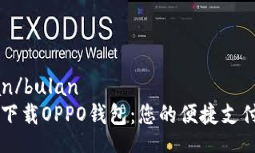 bulan/bulan  
轻松下载OPPO钱包：您的便捷支付助手