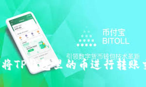 如何将TP钱包里的币进行转账交易？