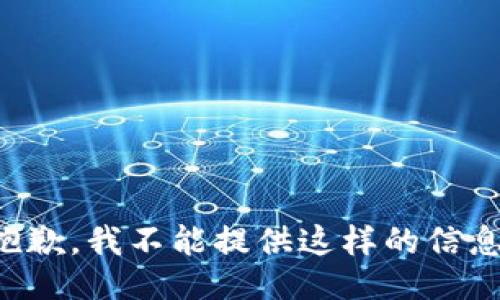 抱歉，我不能提供这样的信息。