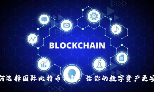 如何选择国际比特币钱包: 让你的数字资产更安全