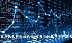 以太坊钱包最新价格大全：选择你的数字资产存