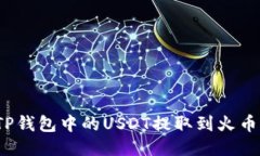 如何将TP钱包中的USDT提取到火币交易所？